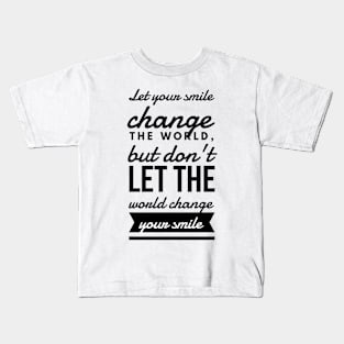 Let your smile change the world, but don't let the world change your smile Kids T-Shirt